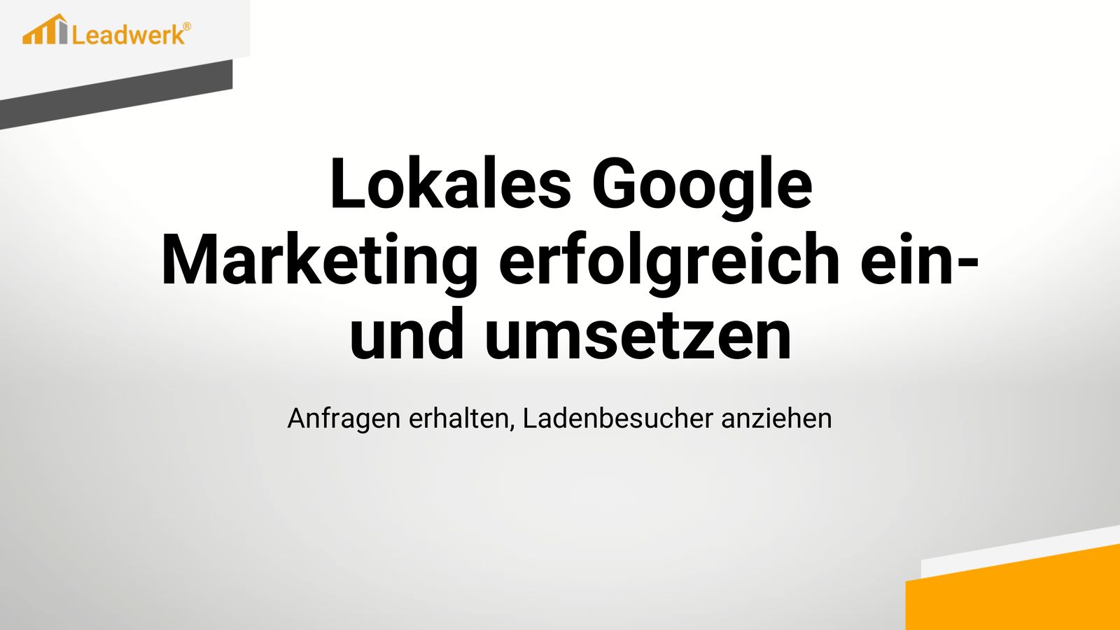 Titelfolie der Schulung „Lokales Google Marketing erfolgreich ein- und umsetzen“ mit dem Untertitel „Anfragen erhalten, Ladenbesucher anziehen“