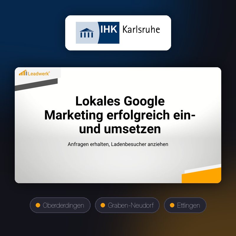 Logo der IHK Karlsruhe über der Titelfolie der Schulung „Lokales Google Marketing erfolgreich ein- und umsetzen“, darunter die drei Orte Oberderdingen, Graben-Neudorf und Ettlingen