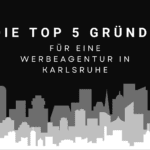 Die Top 5 Gründe für eine Werbeagentur in Karlsruhe